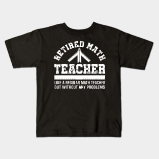 Funny Retirement Problems Gift Shirt Retired Math Teacher Kids T-Shirt